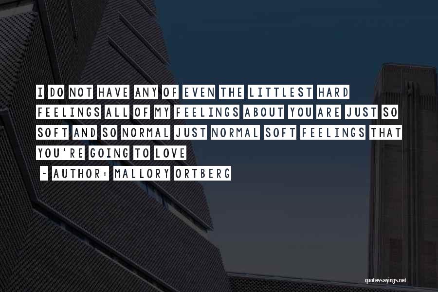 Mallory Ortberg Quotes: I Do Not Have Any Of Even The Littlest Hard Feelings All Of My Feelings About You Are Just So