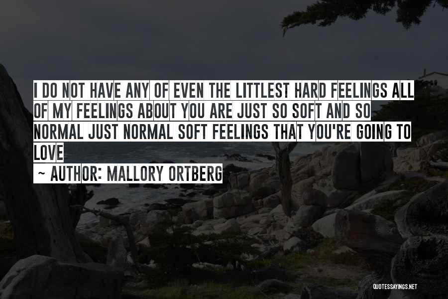 Mallory Ortberg Quotes: I Do Not Have Any Of Even The Littlest Hard Feelings All Of My Feelings About You Are Just So