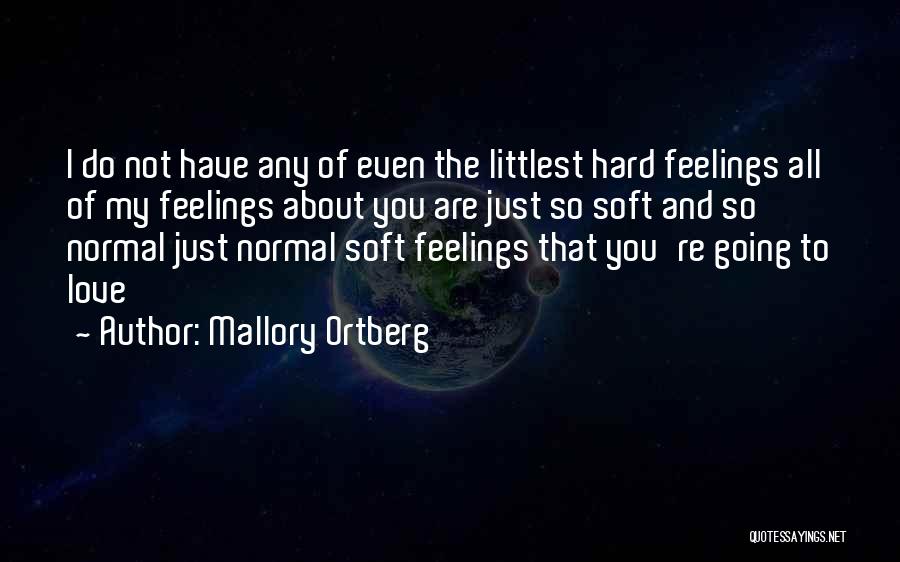 Mallory Ortberg Quotes: I Do Not Have Any Of Even The Littlest Hard Feelings All Of My Feelings About You Are Just So