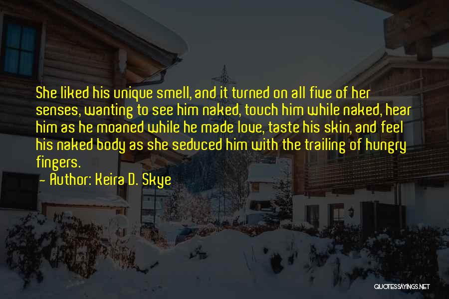 Keira D. Skye Quotes: She Liked His Unique Smell, And It Turned On All Five Of Her Senses, Wanting To See Him Naked, Touch