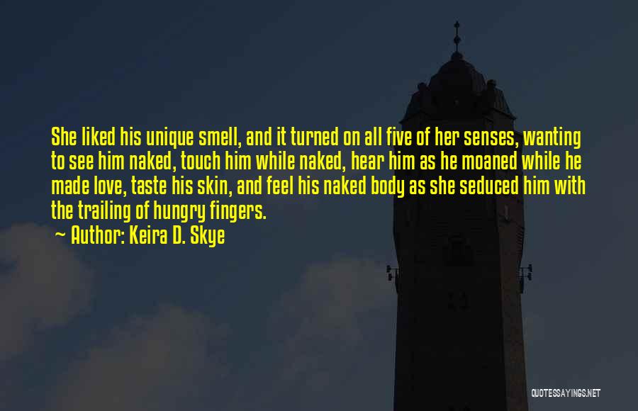 Keira D. Skye Quotes: She Liked His Unique Smell, And It Turned On All Five Of Her Senses, Wanting To See Him Naked, Touch