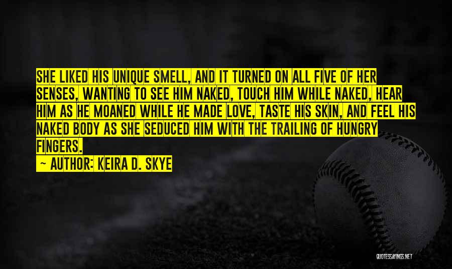 Keira D. Skye Quotes: She Liked His Unique Smell, And It Turned On All Five Of Her Senses, Wanting To See Him Naked, Touch