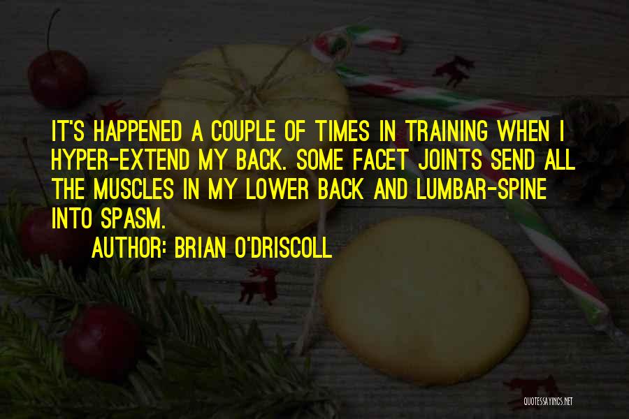 Brian O'Driscoll Quotes: It's Happened A Couple Of Times In Training When I Hyper-extend My Back. Some Facet Joints Send All The Muscles