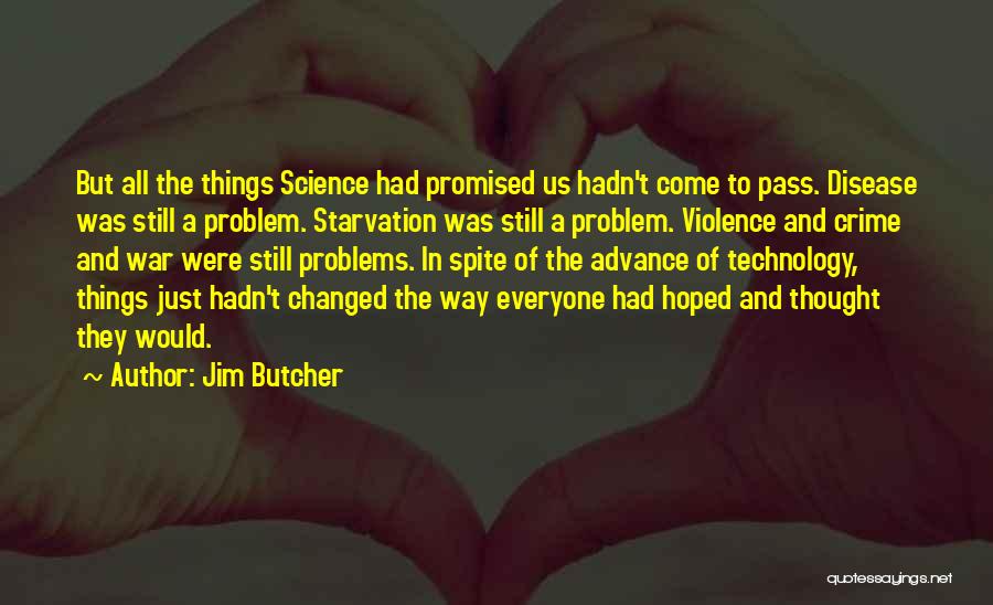 Jim Butcher Quotes: But All The Things Science Had Promised Us Hadn't Come To Pass. Disease Was Still A Problem. Starvation Was Still