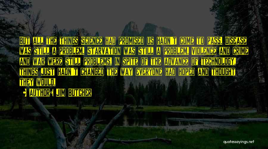 Jim Butcher Quotes: But All The Things Science Had Promised Us Hadn't Come To Pass. Disease Was Still A Problem. Starvation Was Still