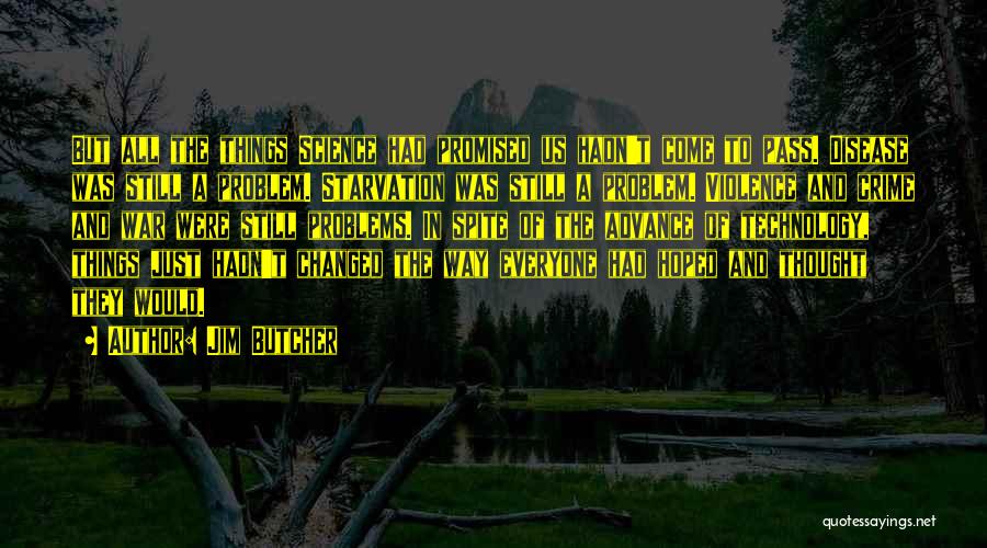 Jim Butcher Quotes: But All The Things Science Had Promised Us Hadn't Come To Pass. Disease Was Still A Problem. Starvation Was Still