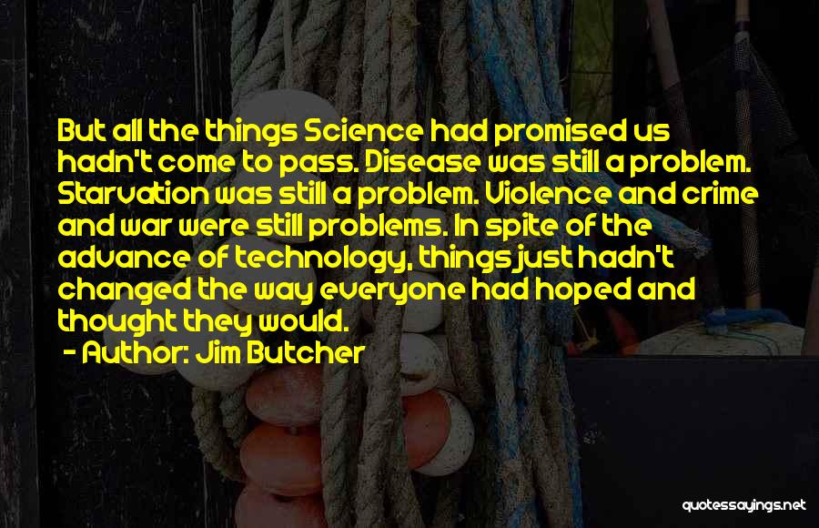 Jim Butcher Quotes: But All The Things Science Had Promised Us Hadn't Come To Pass. Disease Was Still A Problem. Starvation Was Still