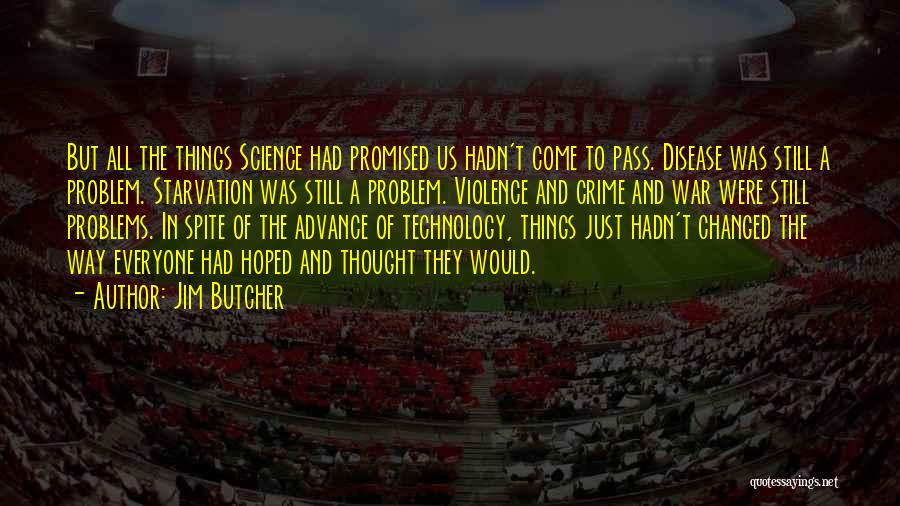 Jim Butcher Quotes: But All The Things Science Had Promised Us Hadn't Come To Pass. Disease Was Still A Problem. Starvation Was Still