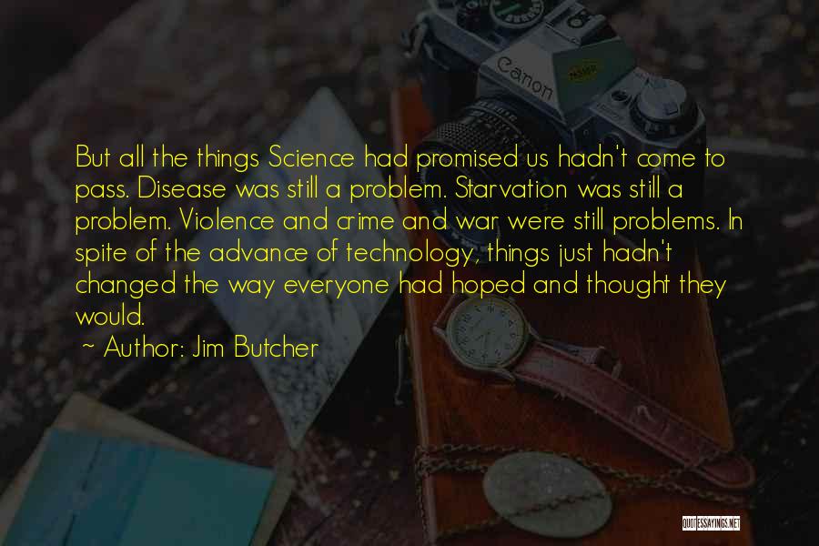 Jim Butcher Quotes: But All The Things Science Had Promised Us Hadn't Come To Pass. Disease Was Still A Problem. Starvation Was Still