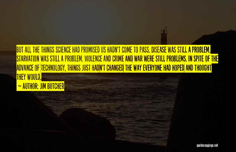 Jim Butcher Quotes: But All The Things Science Had Promised Us Hadn't Come To Pass. Disease Was Still A Problem. Starvation Was Still