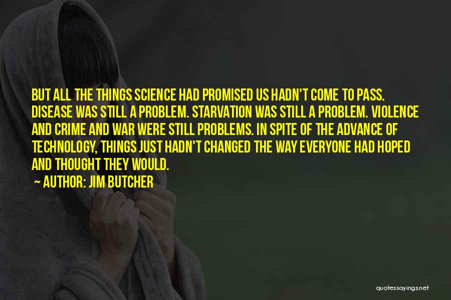 Jim Butcher Quotes: But All The Things Science Had Promised Us Hadn't Come To Pass. Disease Was Still A Problem. Starvation Was Still