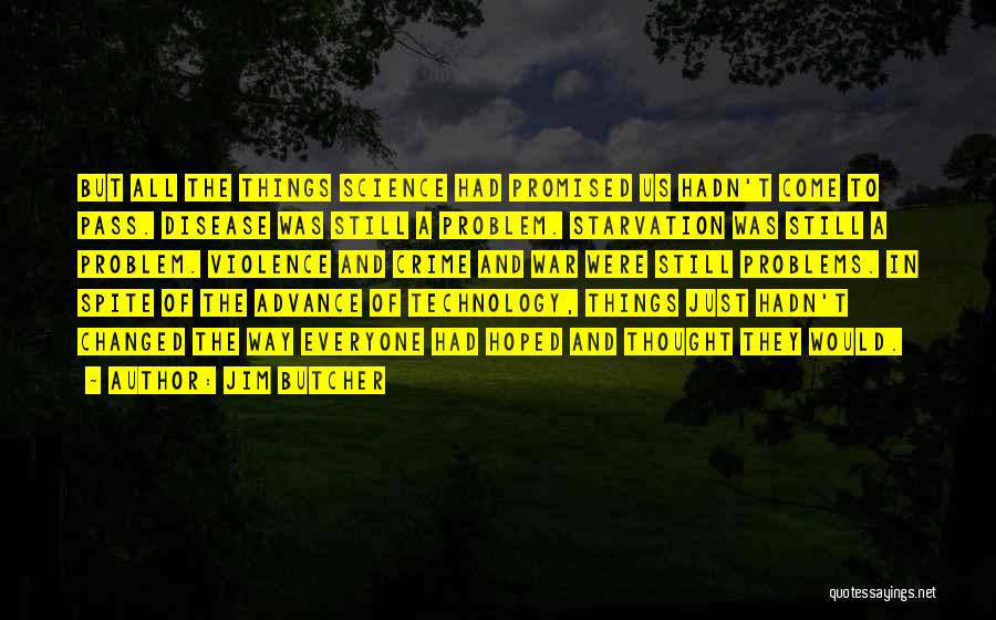 Jim Butcher Quotes: But All The Things Science Had Promised Us Hadn't Come To Pass. Disease Was Still A Problem. Starvation Was Still