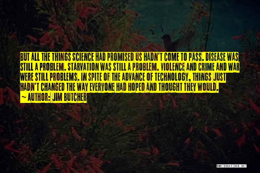 Jim Butcher Quotes: But All The Things Science Had Promised Us Hadn't Come To Pass. Disease Was Still A Problem. Starvation Was Still