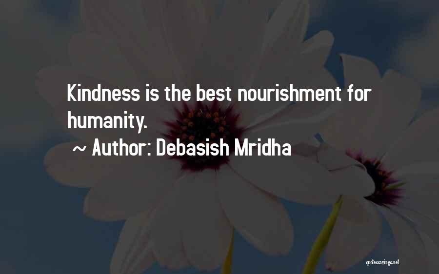 Debasish Mridha Quotes: Kindness Is The Best Nourishment For Humanity.