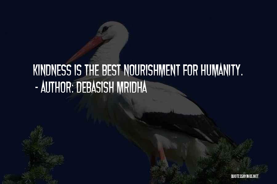 Debasish Mridha Quotes: Kindness Is The Best Nourishment For Humanity.