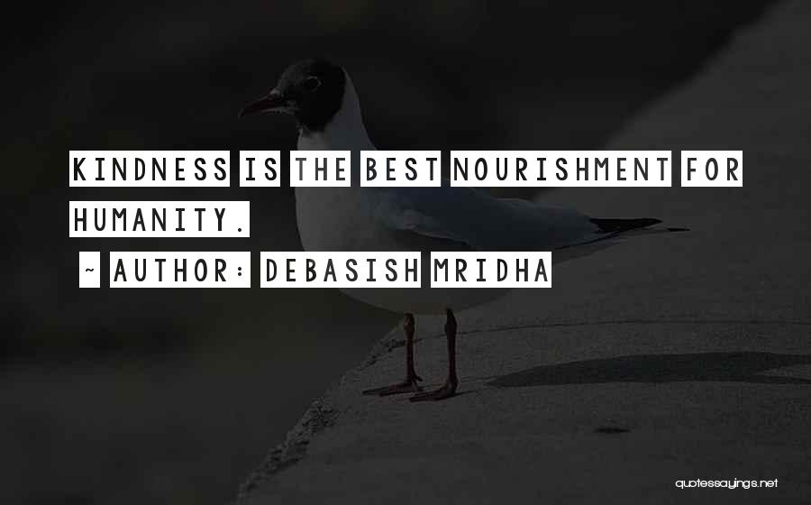 Debasish Mridha Quotes: Kindness Is The Best Nourishment For Humanity.