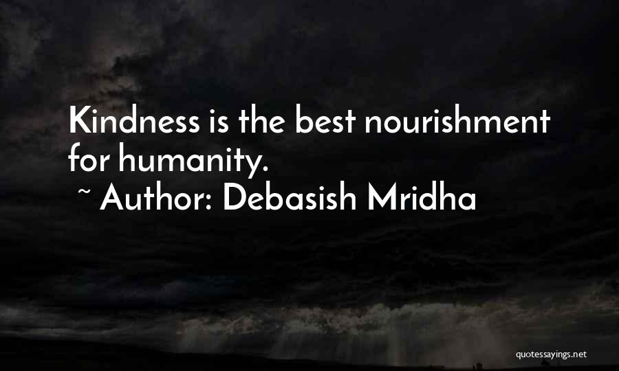 Debasish Mridha Quotes: Kindness Is The Best Nourishment For Humanity.