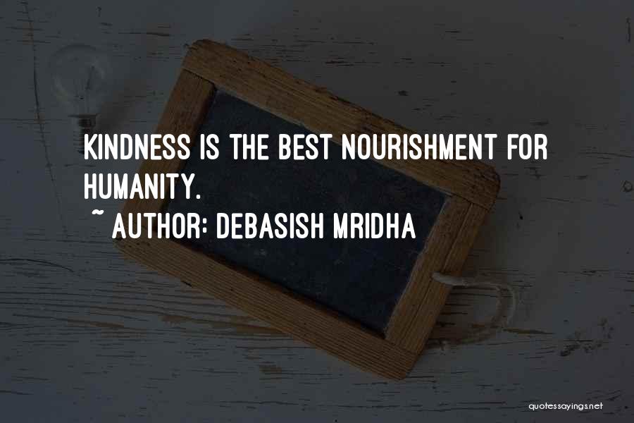Debasish Mridha Quotes: Kindness Is The Best Nourishment For Humanity.