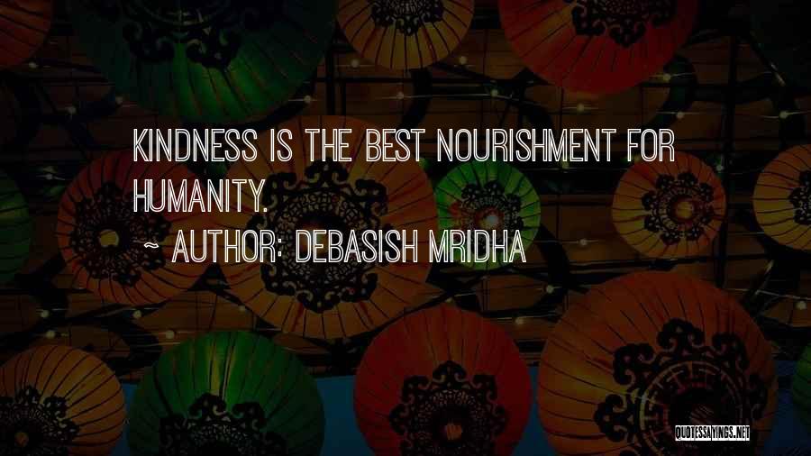 Debasish Mridha Quotes: Kindness Is The Best Nourishment For Humanity.