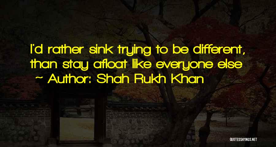 Shah Rukh Khan Quotes: I'd Rather Sink Trying To Be Different, Than Stay Afloat Like Everyone Else