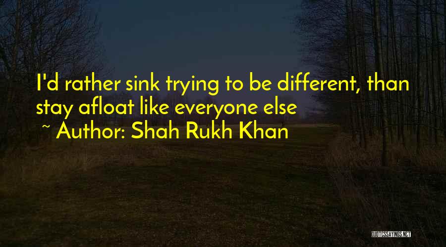 Shah Rukh Khan Quotes: I'd Rather Sink Trying To Be Different, Than Stay Afloat Like Everyone Else