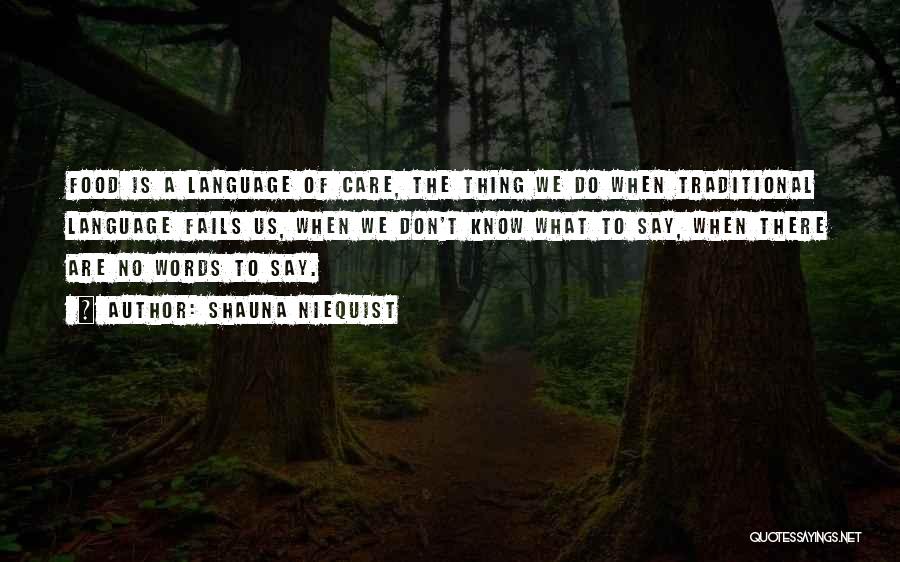 Shauna Niequist Quotes: Food Is A Language Of Care, The Thing We Do When Traditional Language Fails Us, When We Don't Know What