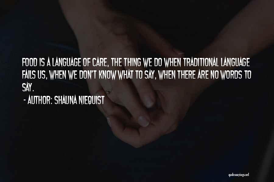 Shauna Niequist Quotes: Food Is A Language Of Care, The Thing We Do When Traditional Language Fails Us, When We Don't Know What