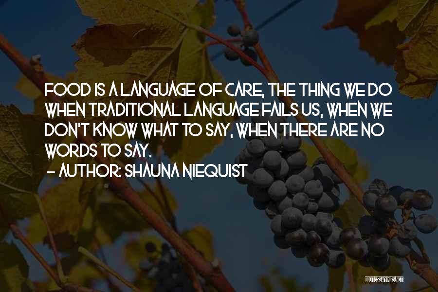 Shauna Niequist Quotes: Food Is A Language Of Care, The Thing We Do When Traditional Language Fails Us, When We Don't Know What