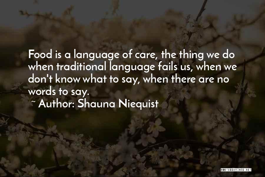 Shauna Niequist Quotes: Food Is A Language Of Care, The Thing We Do When Traditional Language Fails Us, When We Don't Know What