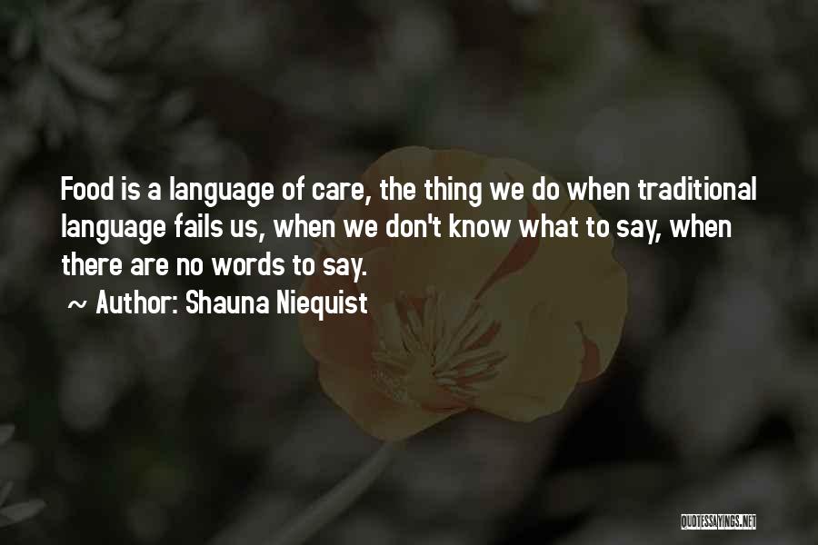 Shauna Niequist Quotes: Food Is A Language Of Care, The Thing We Do When Traditional Language Fails Us, When We Don't Know What