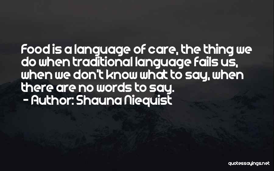 Shauna Niequist Quotes: Food Is A Language Of Care, The Thing We Do When Traditional Language Fails Us, When We Don't Know What