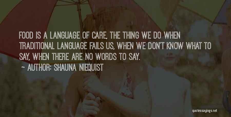 Shauna Niequist Quotes: Food Is A Language Of Care, The Thing We Do When Traditional Language Fails Us, When We Don't Know What