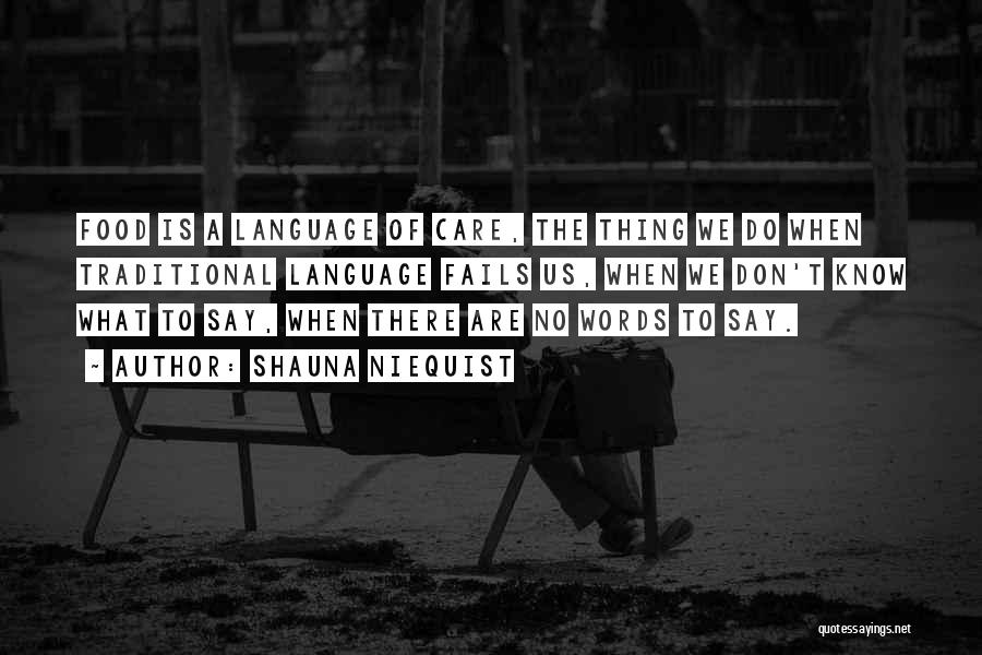 Shauna Niequist Quotes: Food Is A Language Of Care, The Thing We Do When Traditional Language Fails Us, When We Don't Know What