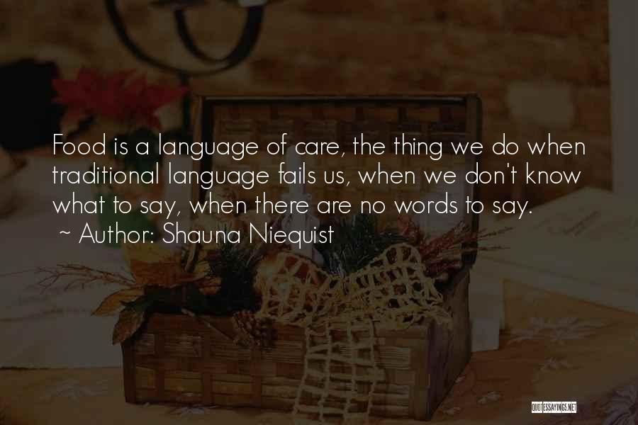 Shauna Niequist Quotes: Food Is A Language Of Care, The Thing We Do When Traditional Language Fails Us, When We Don't Know What