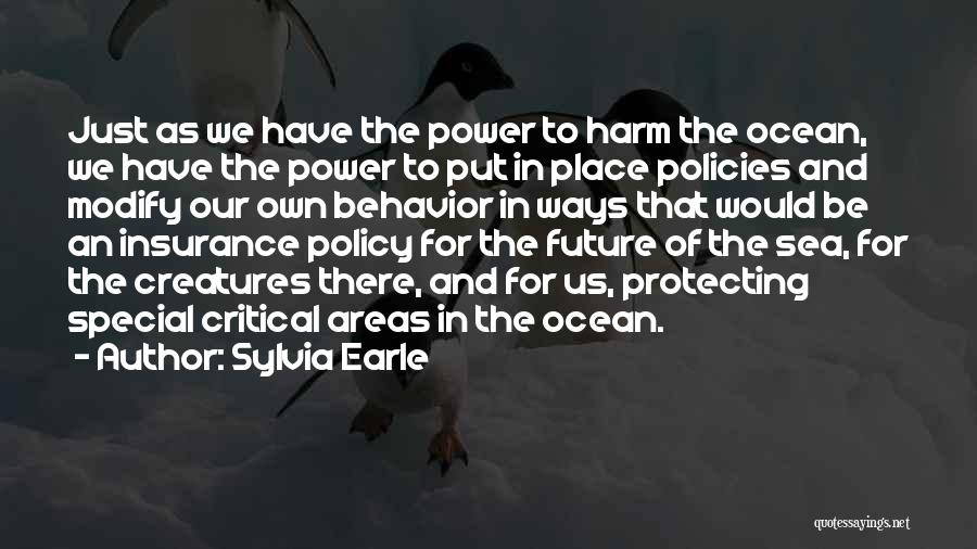 Sylvia Earle Quotes: Just As We Have The Power To Harm The Ocean, We Have The Power To Put In Place Policies And