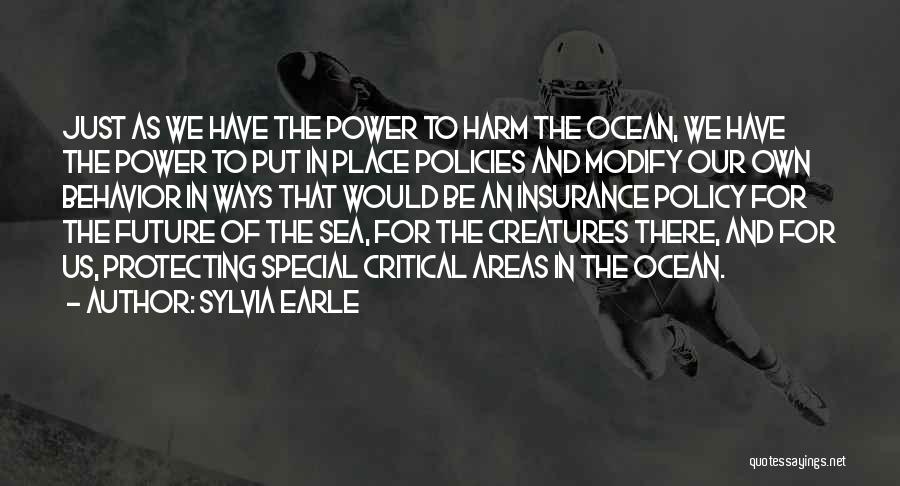 Sylvia Earle Quotes: Just As We Have The Power To Harm The Ocean, We Have The Power To Put In Place Policies And