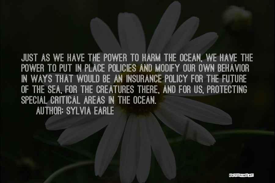 Sylvia Earle Quotes: Just As We Have The Power To Harm The Ocean, We Have The Power To Put In Place Policies And