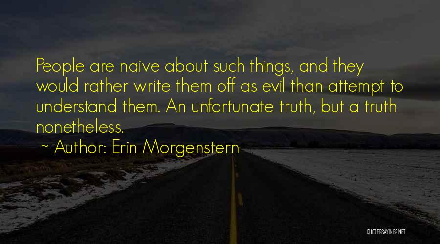 Erin Morgenstern Quotes: People Are Naive About Such Things, And They Would Rather Write Them Off As Evil Than Attempt To Understand Them.
