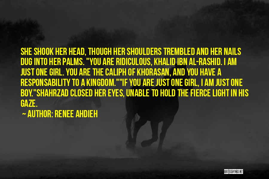 Renee Ahdieh Quotes: She Shook Her Head, Though Her Shoulders Trembled And Her Nails Dug Into Her Palms. You Are Ridiculous, Khalid Ibn