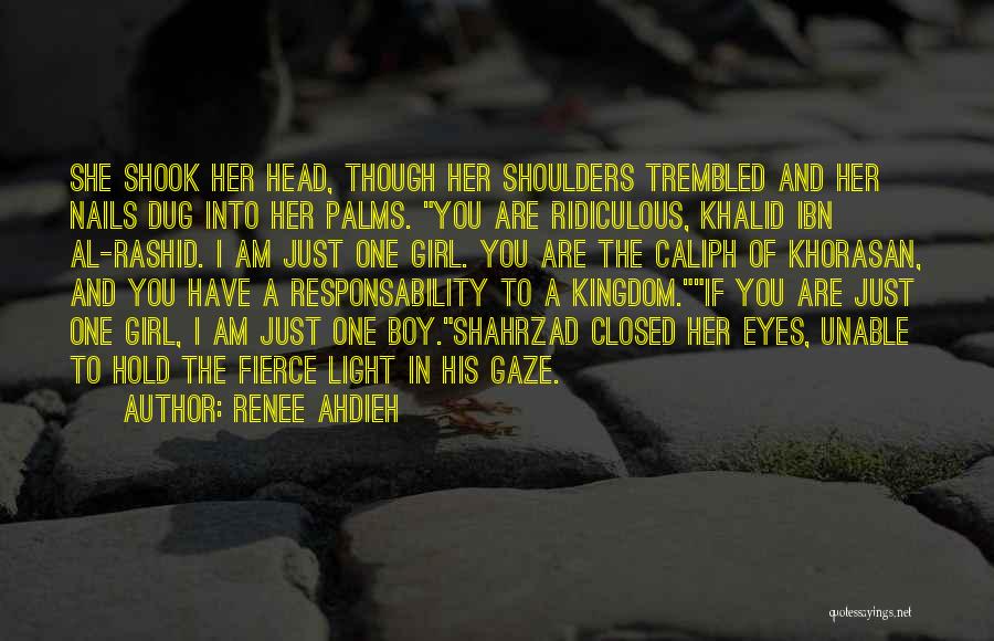 Renee Ahdieh Quotes: She Shook Her Head, Though Her Shoulders Trembled And Her Nails Dug Into Her Palms. You Are Ridiculous, Khalid Ibn