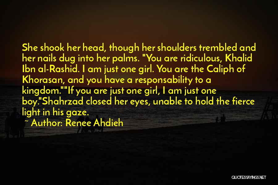 Renee Ahdieh Quotes: She Shook Her Head, Though Her Shoulders Trembled And Her Nails Dug Into Her Palms. You Are Ridiculous, Khalid Ibn