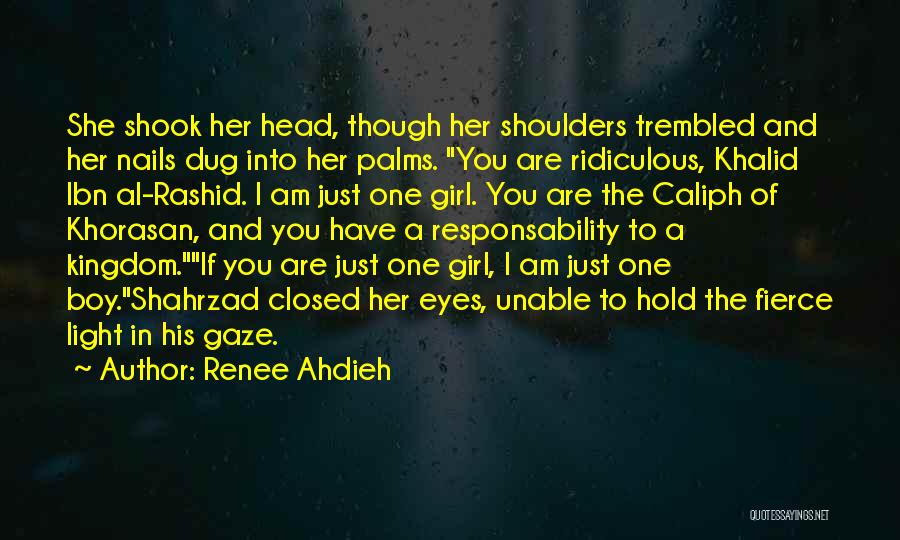 Renee Ahdieh Quotes: She Shook Her Head, Though Her Shoulders Trembled And Her Nails Dug Into Her Palms. You Are Ridiculous, Khalid Ibn