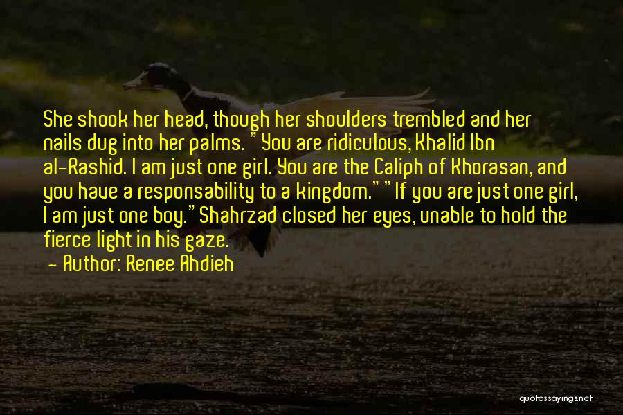 Renee Ahdieh Quotes: She Shook Her Head, Though Her Shoulders Trembled And Her Nails Dug Into Her Palms. You Are Ridiculous, Khalid Ibn