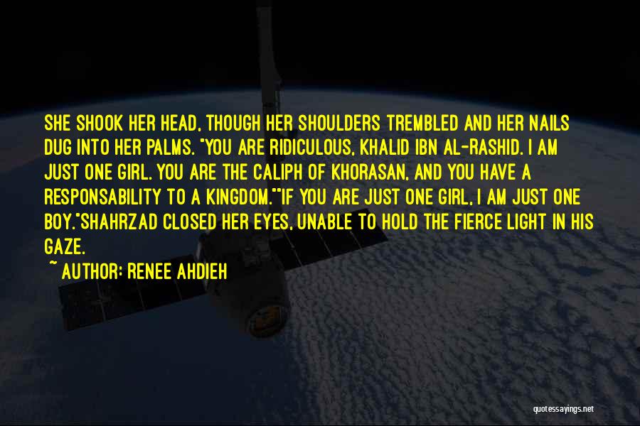 Renee Ahdieh Quotes: She Shook Her Head, Though Her Shoulders Trembled And Her Nails Dug Into Her Palms. You Are Ridiculous, Khalid Ibn