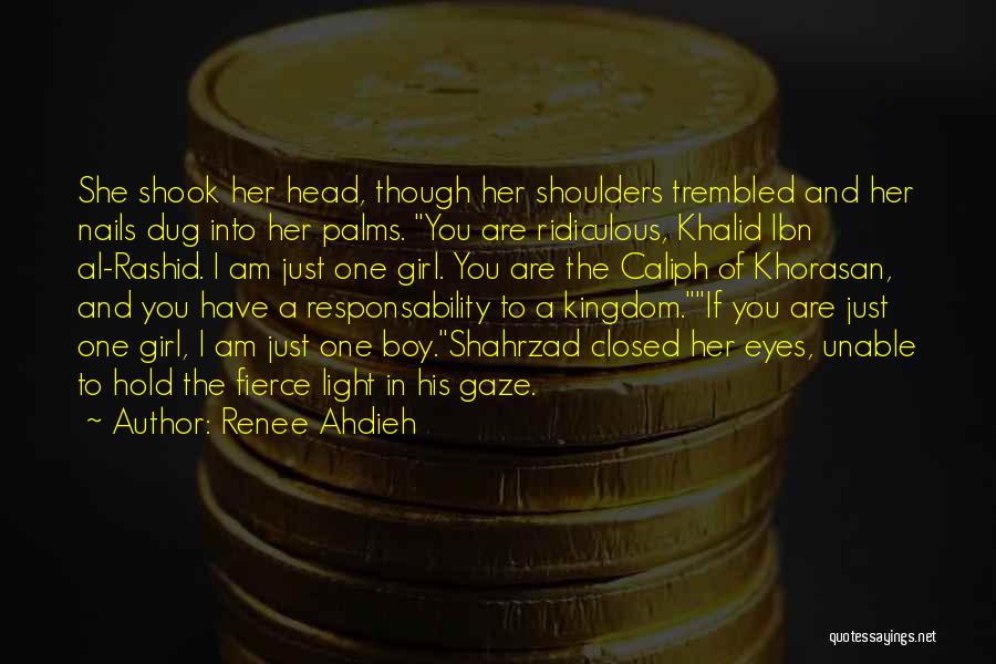 Renee Ahdieh Quotes: She Shook Her Head, Though Her Shoulders Trembled And Her Nails Dug Into Her Palms. You Are Ridiculous, Khalid Ibn