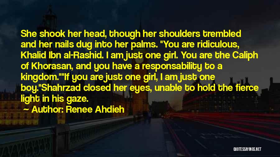 Renee Ahdieh Quotes: She Shook Her Head, Though Her Shoulders Trembled And Her Nails Dug Into Her Palms. You Are Ridiculous, Khalid Ibn