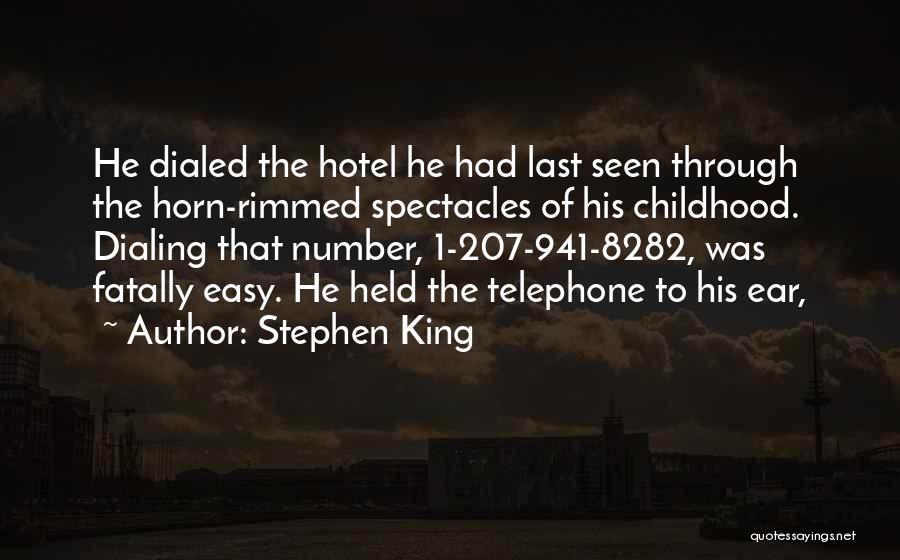 Stephen King Quotes: He Dialed The Hotel He Had Last Seen Through The Horn-rimmed Spectacles Of His Childhood. Dialing That Number, 1-207-941-8282, Was