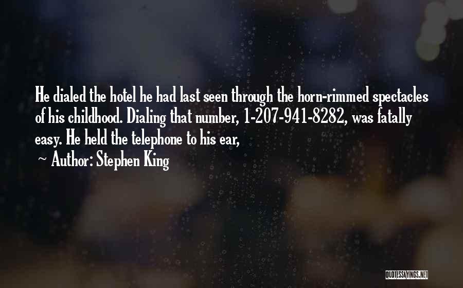 Stephen King Quotes: He Dialed The Hotel He Had Last Seen Through The Horn-rimmed Spectacles Of His Childhood. Dialing That Number, 1-207-941-8282, Was
