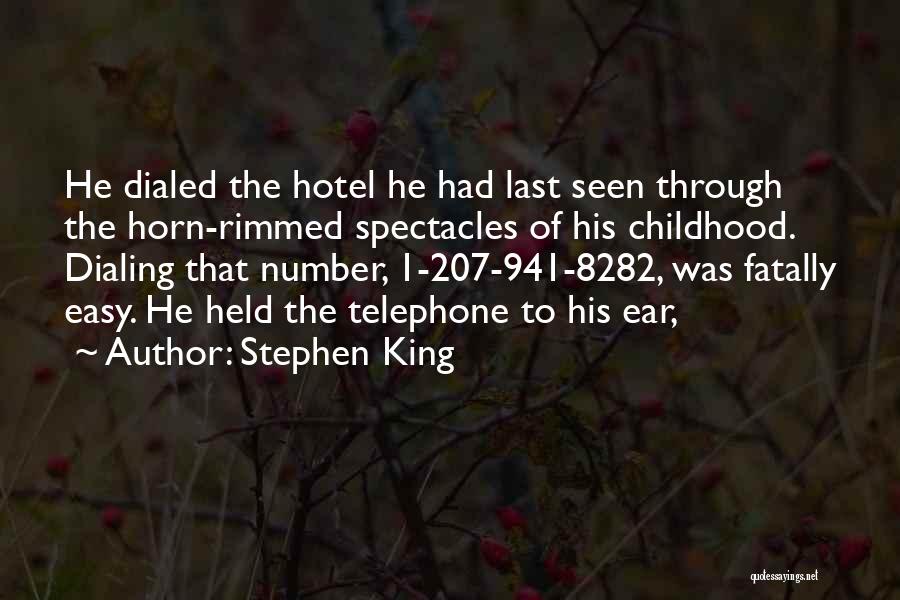 Stephen King Quotes: He Dialed The Hotel He Had Last Seen Through The Horn-rimmed Spectacles Of His Childhood. Dialing That Number, 1-207-941-8282, Was