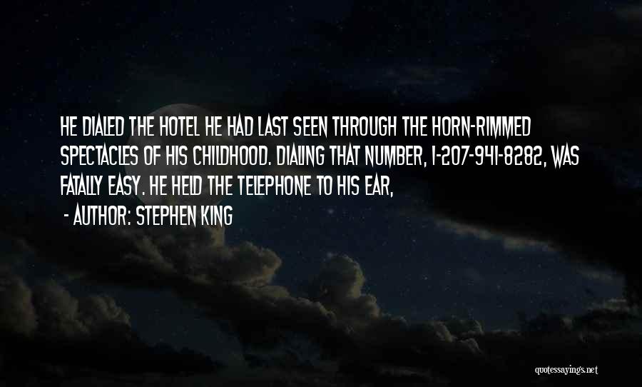 Stephen King Quotes: He Dialed The Hotel He Had Last Seen Through The Horn-rimmed Spectacles Of His Childhood. Dialing That Number, 1-207-941-8282, Was